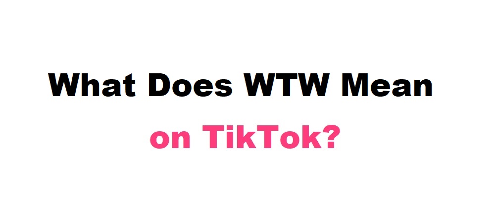 What Does WTW Mean on TikTok